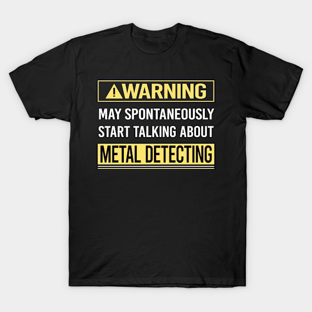 Warning About Metal Detecting Detectorist T-Shirt by Happy Life